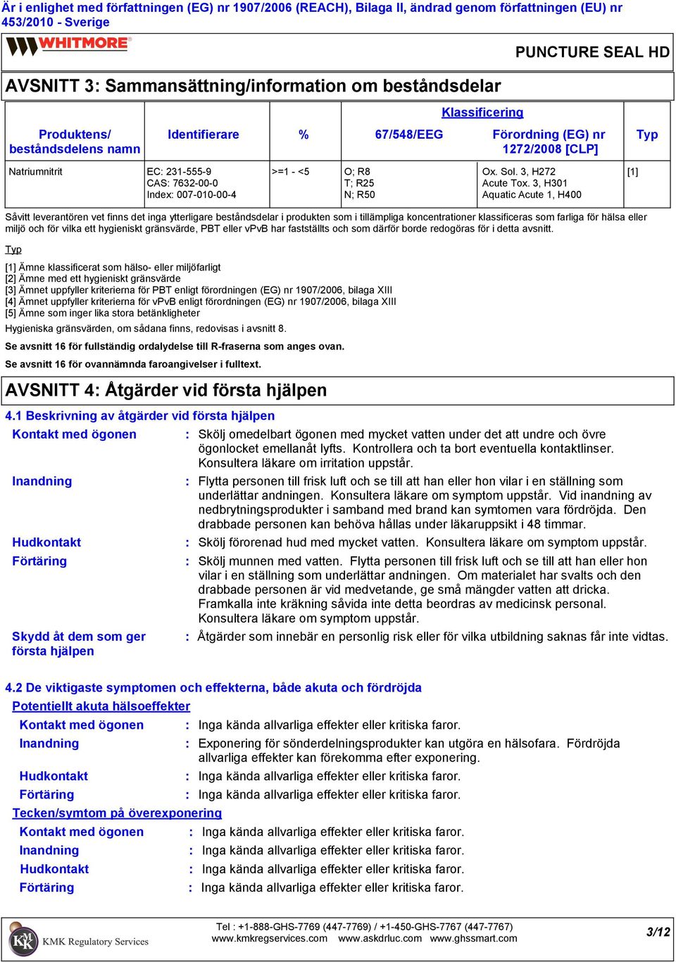 3, H301 Index 007010004 N; R50 Aquatic Acute 1, H400 Såvitt leverantören vet finns det inga ytterligare beståndsdelar i produkten som i tillämpliga koncentrationer klassificeras som farliga för hälsa