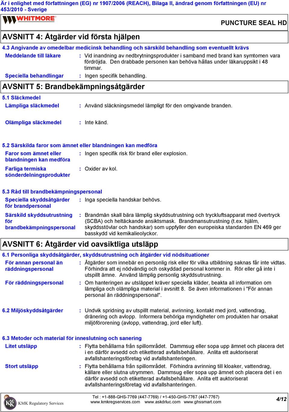 symtomen vara fördröjda. Den drabbade personen kan behöva hållas under läkaruppsikt i 48 timmar. Ingen specifik behandling. AVSNITT 5 Brandbekämpningsåtgärder 5.