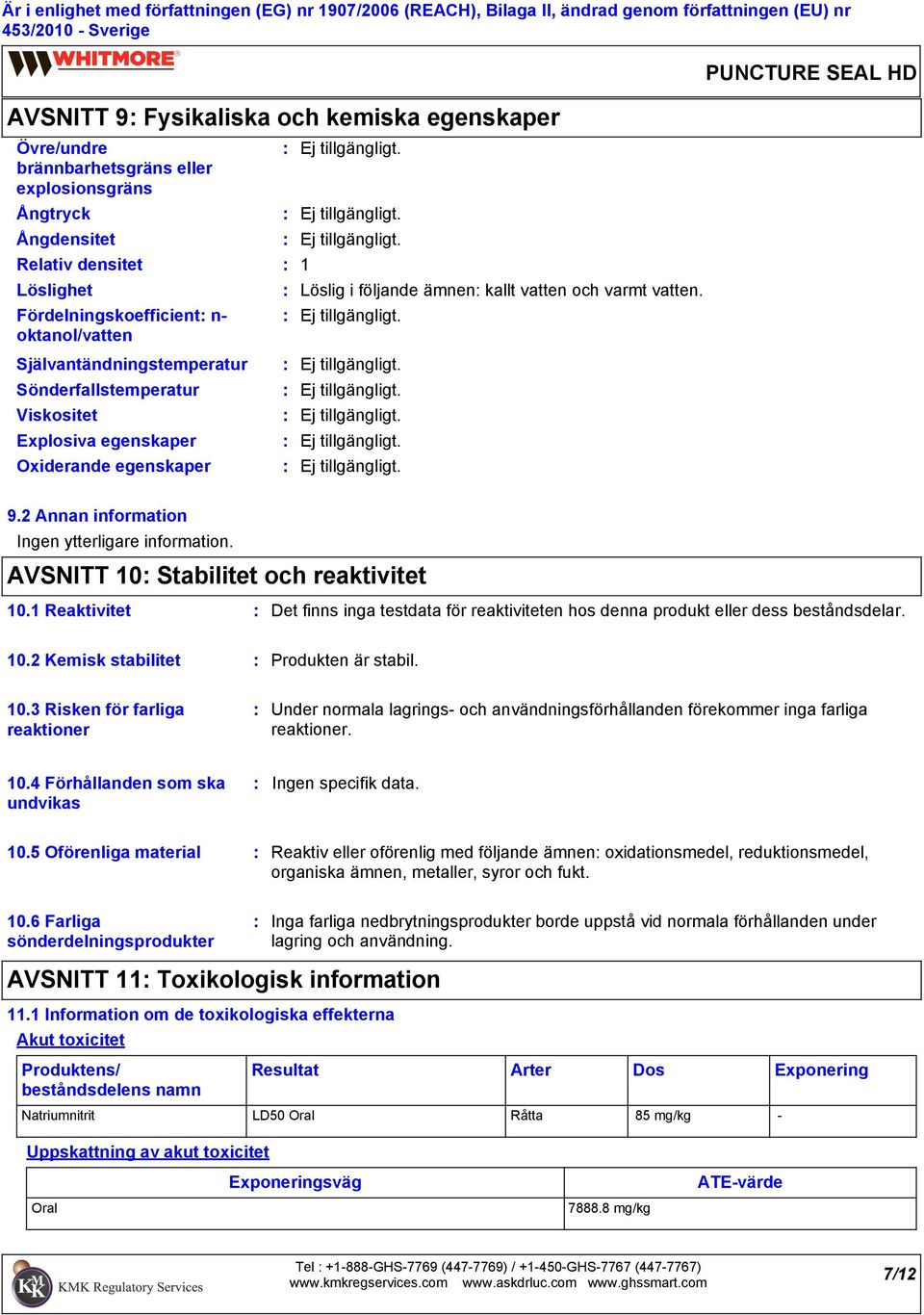 2 Annan information Ingen ytterligare information. AVSNITT 10 Stabilitet och reaktivitet 10.1 Reaktivitet Det finns inga testdata för reaktiviteten hos denna produkt eller dess beståndsdelar. 10.2 Kemisk stabilitet Produkten är stabil.