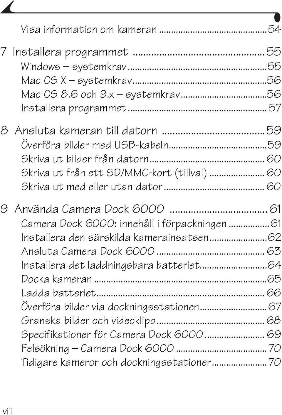 .. 60 9 Använda Camera Dock 6000... 61 Camera Dock 6000: innehåll i förpackningen...61 Installera den särskilda kamerainsatsen...62 Ansluta Camera Dock 6000... 63 Installera det laddningsbara batteriet.