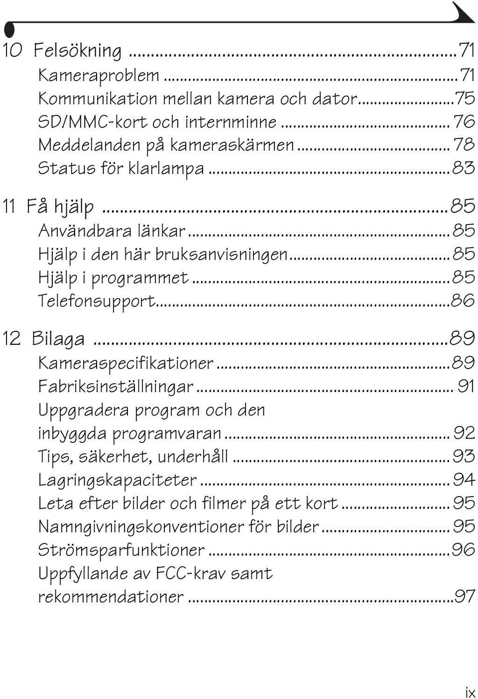 ..86 12 Bilaga...89 Kameraspecifikationer...89 Fabriksinställningar... 91 Uppgradera program och den inbyggda programvaran... 92 Tips, säkerhet, underhåll.