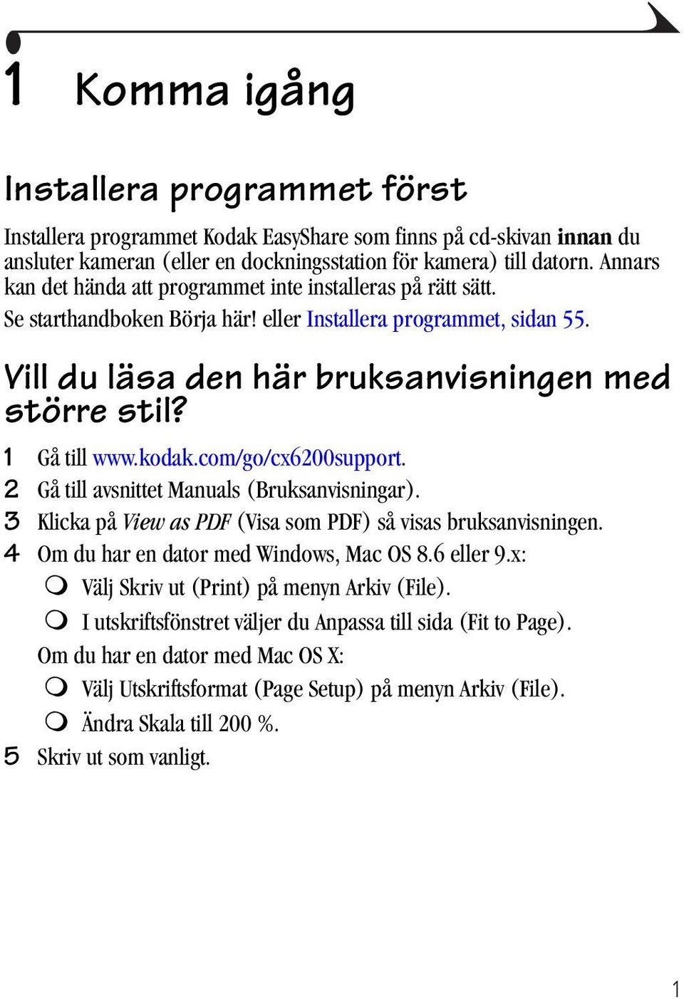1 Gå till www.kodak.com/go/cx6200support. 2 Gå till avsnittet Manuals (Bruksanvisningar). 3 Klicka på View as PDF (Visa som PDF) så visas bruksanvisningen. 4 Om du har en dator med Windows, Mac OS 8.