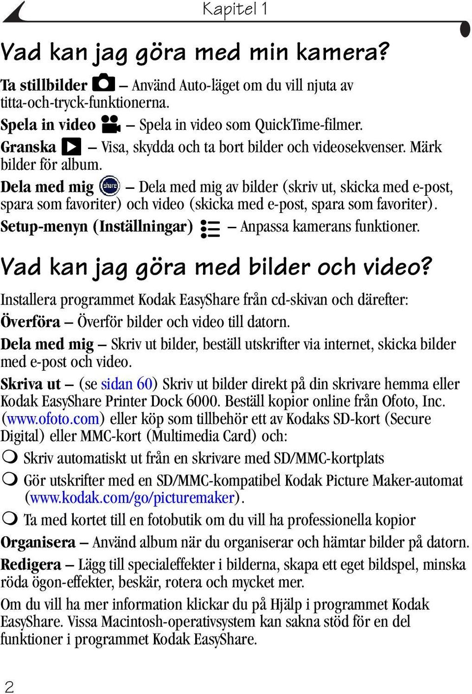 Dela med mig Dela med mig av bilder (skriv ut, skicka med e-post, spara som favoriter) och video (skicka med e-post, spara som favoriter). Setup-menyn (Inställningar) Anpassa kamerans funktioner.