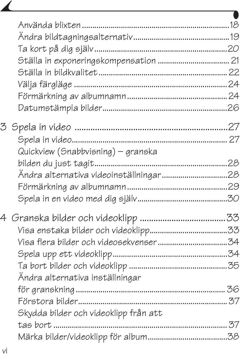 ..29 Spela in en video med dig själv...30 4 Granska bilder och videoklipp...33 Visa enstaka bilder och videoklipp...33 Visa flera bilder och videosekvenser...34 Spela upp ett videoklipp.