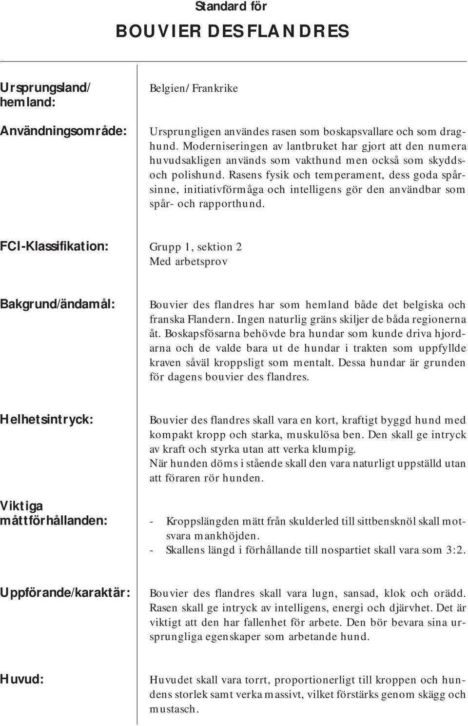 Rasens fysik och temperament, dess goda spårsinne, initiativförmåga och intelligens gör den användbar som spår- och rapporthund.