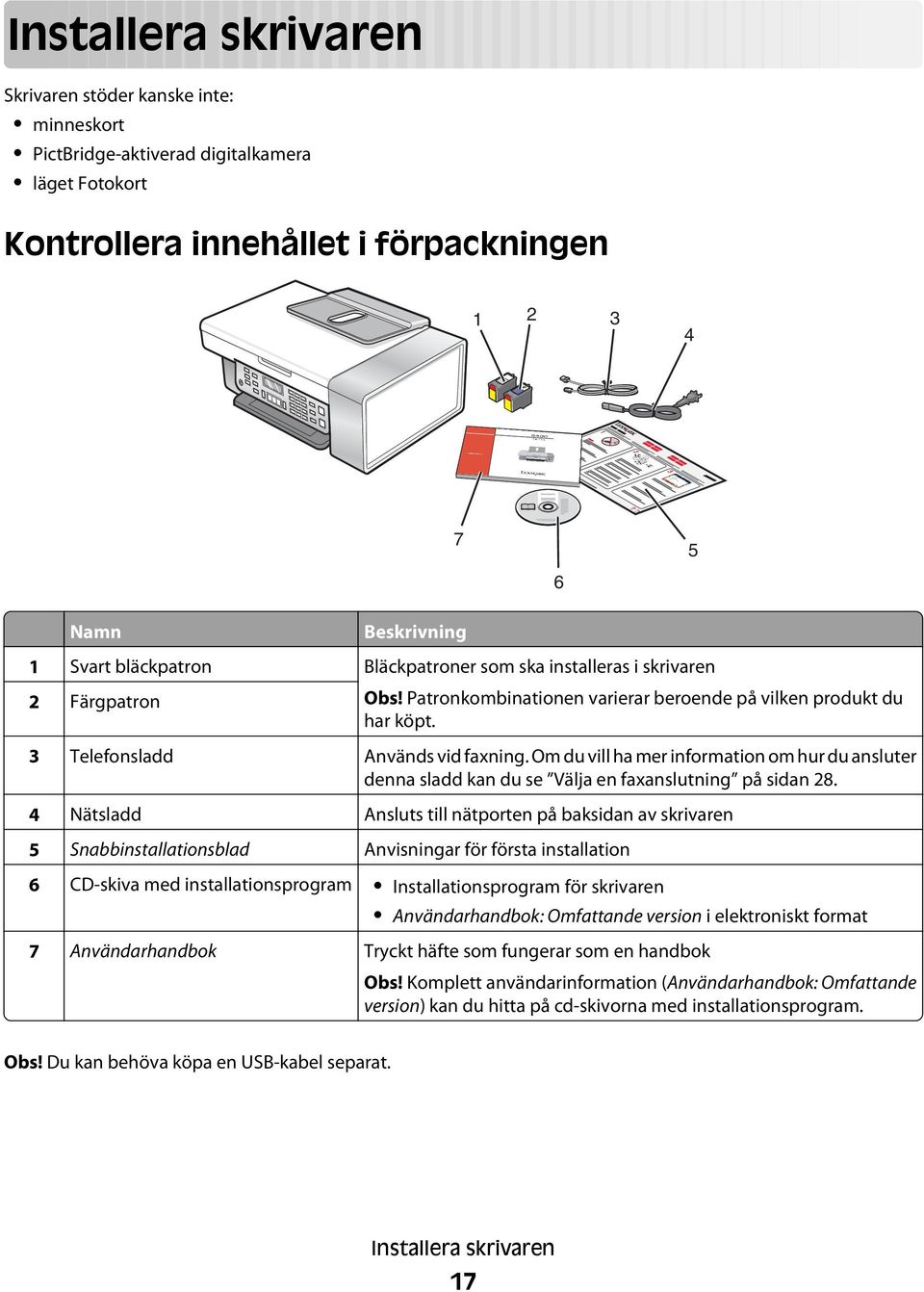 Om du vill ha mer information om hur du ansluter denna sladd kan du se Välja en faxanslutning på sidan 28.