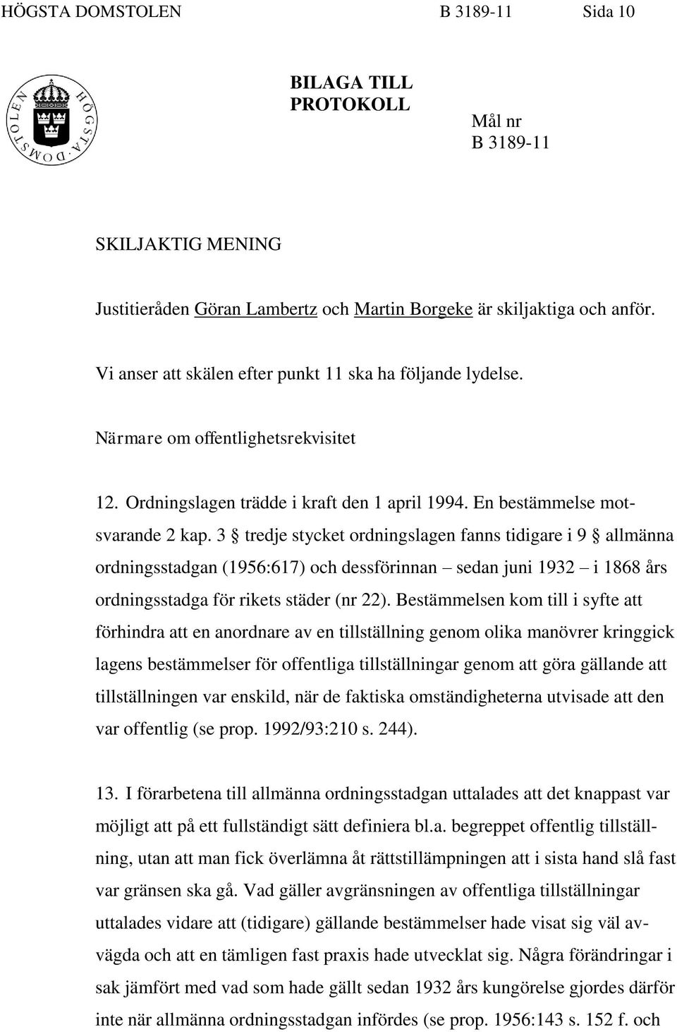 3 tredje stycket ordningslagen fanns tidigare i 9 allmänna ordningsstadgan (1956:617) och dessförinnan sedan juni 1932 i 1868 års ordningsstadga för rikets städer (nr 22).