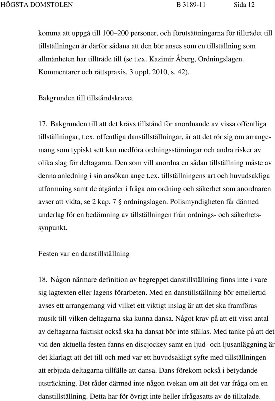 Bakgrunden till att det krävs tillstånd för anordnande av vissa offentliga tillställningar, t.ex.