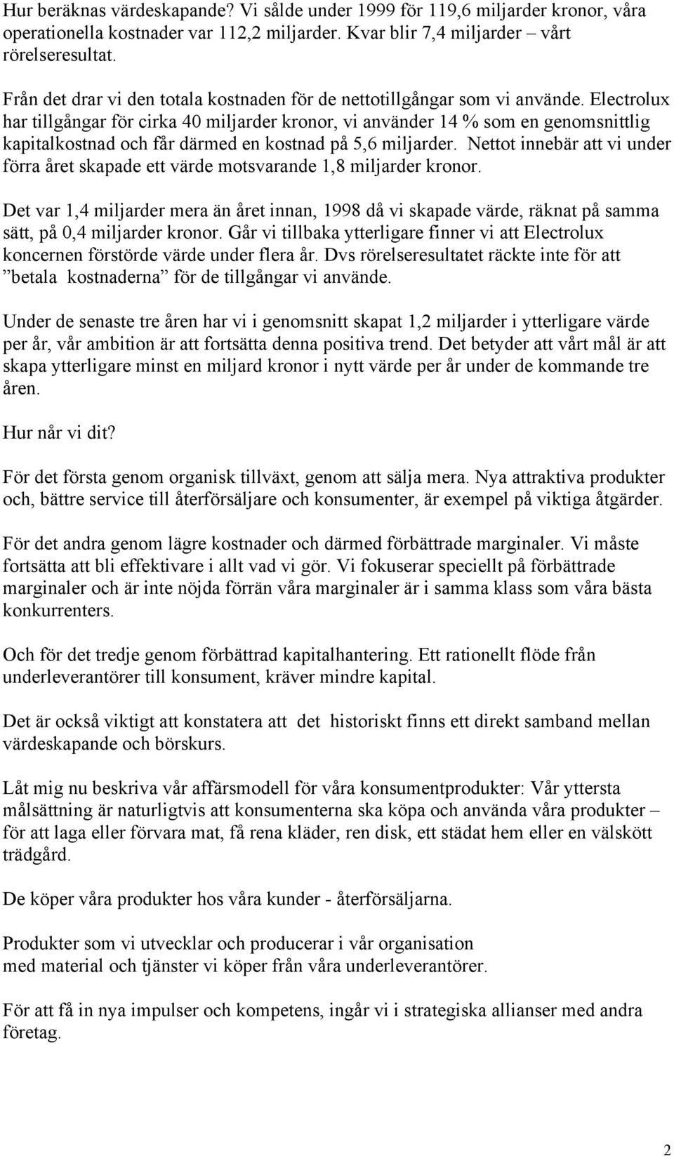 Electrolux har tillgångar för cirka 40 miljarder kronor, vi använder 14 % som en genomsnittlig kapitalkostnad och får därmed en kostnad på 5,6 miljarder.