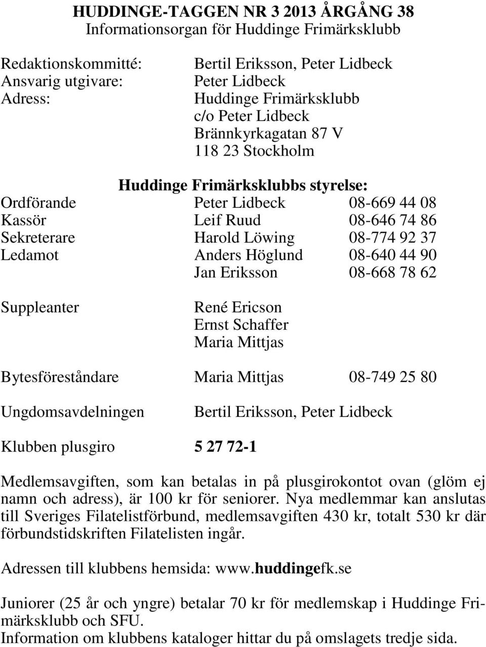 Ledamot Anders Höglund 08-640 44 90 Jan Eriksson 08-668 78 62 Suppleanter René Ericson Ernst Schaffer Maria Mittjas Bytesföreståndare Maria Mittjas 08-749 25 80 Ungdomsavdelningen Bertil Eriksson,