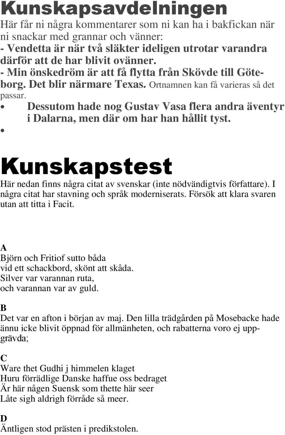 Dessutom hade nog Gustav Vasa flera andra äventyr i Dalarna, men där om har han hållit tyst. Kunskapstest Här nedan finns några citat av svenskar (inte nödvändigtvis författare).