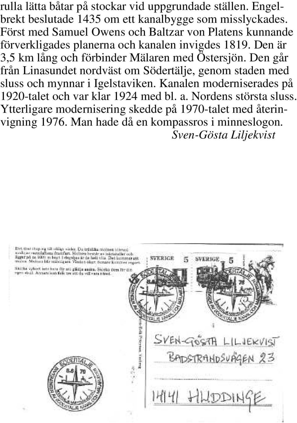 Den är 3,5 km lång och förbinder Mälaren med Östersjön.