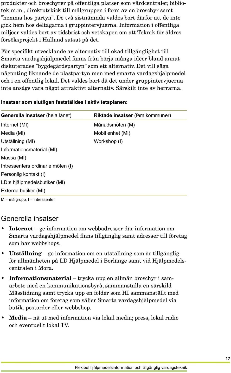 Information i offentliga miljöer valdes bort av tidsbrist och vetskapen om att Teknik för äldres försöksprojekt i Halland satsat på det.