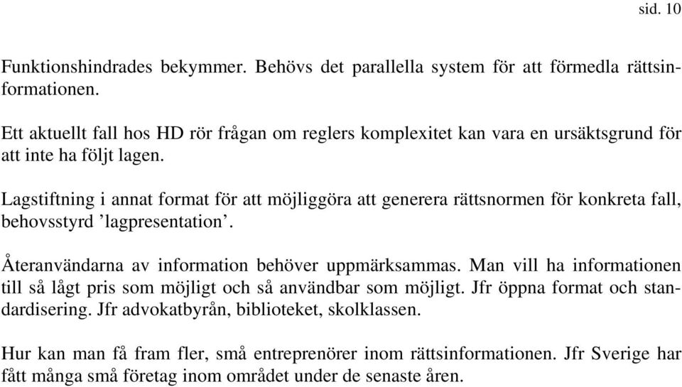 Lagstiftning i annat format för att möjliggöra att generera rättsnormen för konkreta fall, behovsstyrd lagpresentation. Återanvändarna av information behöver uppmärksammas.