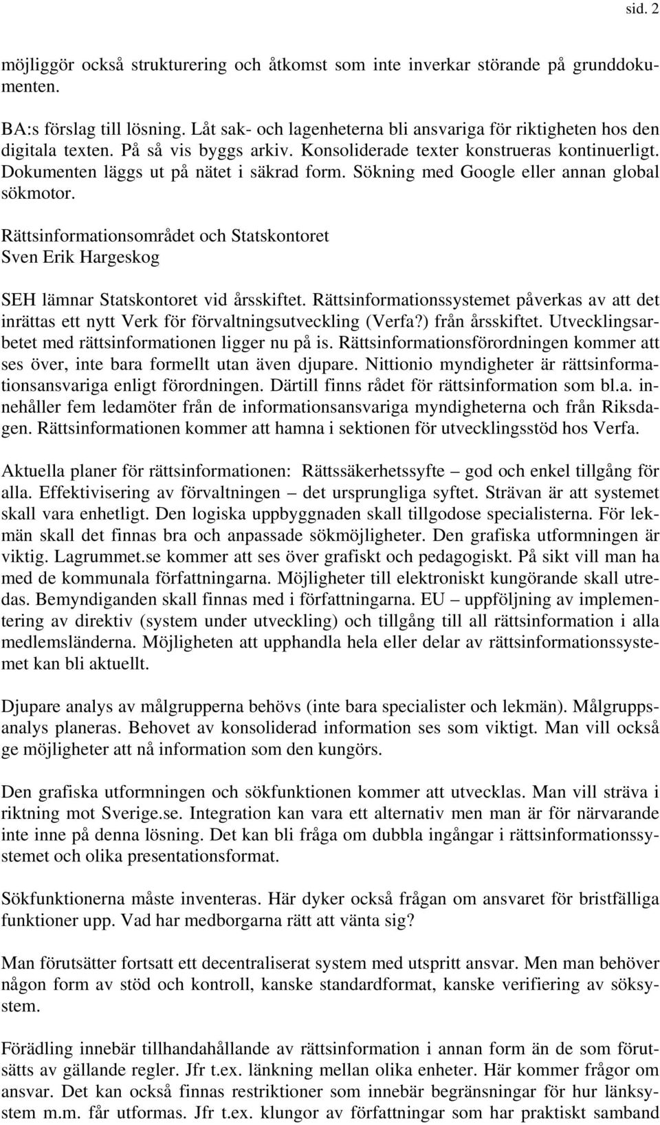 Sökning med Google eller annan global sökmotor. Rättsinformationsområdet och Statskontoret Sven Erik Hargeskog SEH lämnar Statskontoret vid årsskiftet.