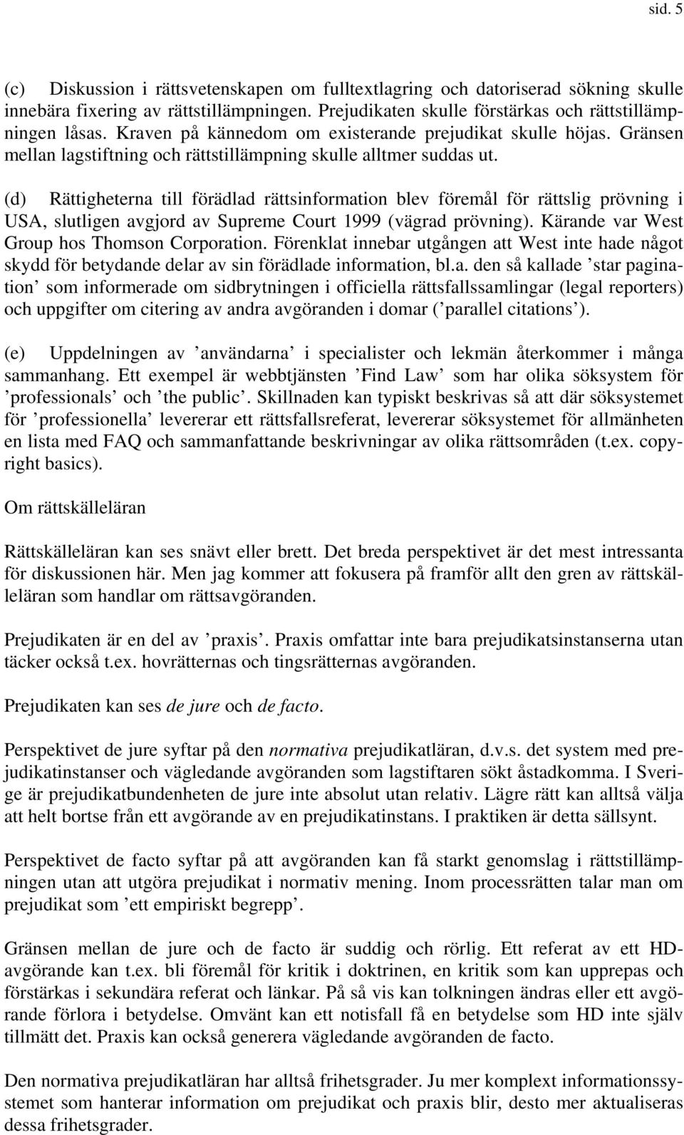 (d) Rättigheterna till förädlad rättsinformation blev föremål för rättslig prövning i USA, slutligen avgjord av Supreme Court 1999 (vägrad prövning). Kärande var West Group hos Thomson Corporation.