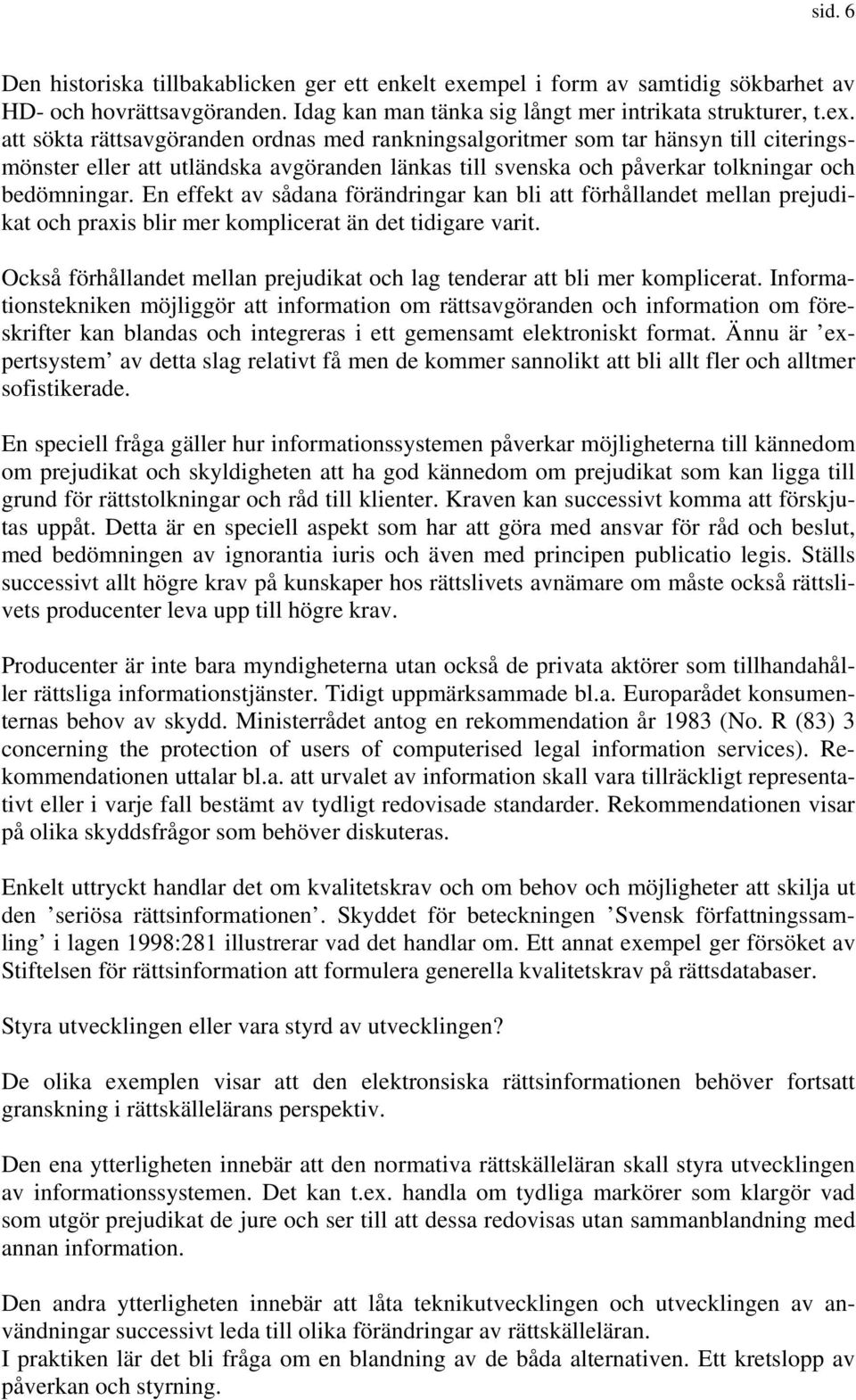 att sökta rättsavgöranden ordnas med rankningsalgoritmer som tar hänsyn till citeringsmönster eller att utländska avgöranden länkas till svenska och påverkar tolkningar och bedömningar.