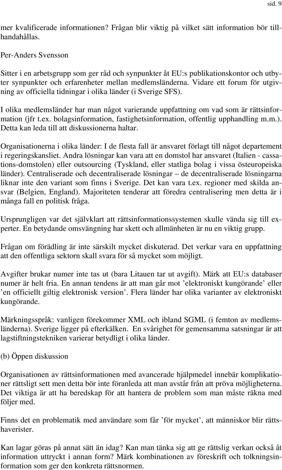 Vidare ett forum för utgivning av officiella tidningar i olika länder (i Sverige SFS). I olika medlemsländer har man något varierande uppfattning om vad som är rättsinformation (jfr t.ex.