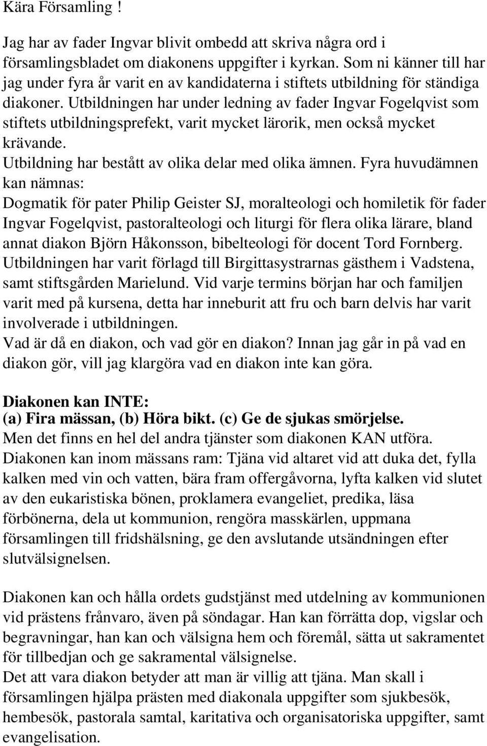 Utbildningen har under ledning av fader Ingvar Fogelqvist som stiftets utbildningsprefekt, varit mycket lärorik, men också mycket krävande. Utbildning har bestått av olika delar med olika ämnen.