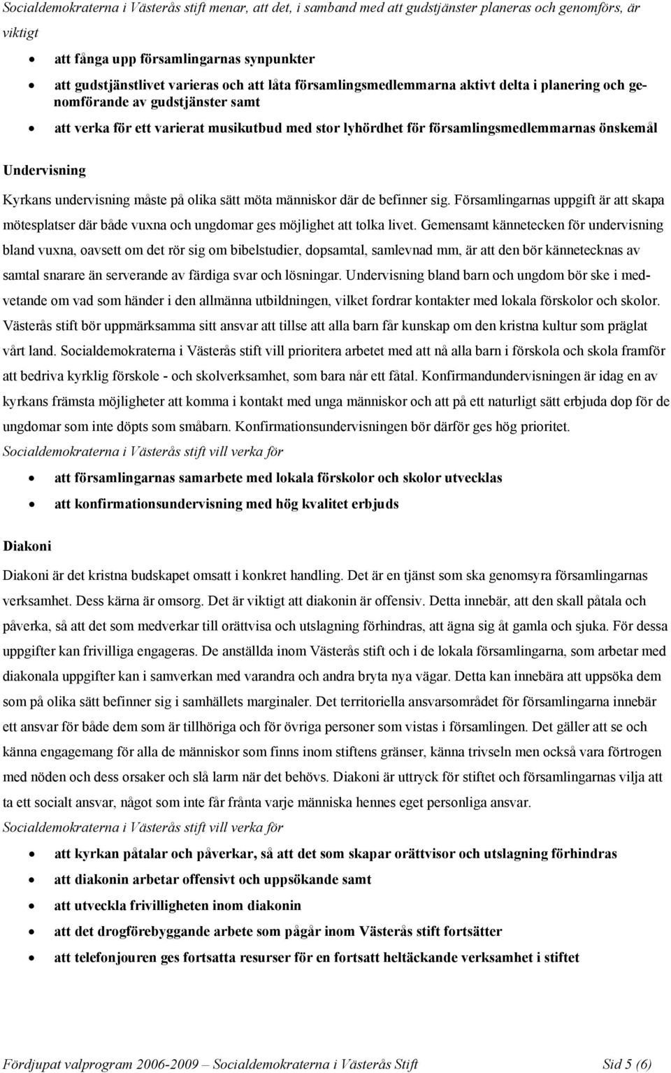 Kyrkans undervisning måste på olika sätt möta människor där de befinner sig. Församlingarnas uppgift är att skapa mötesplatser där både vuxna och ungdomar ges möjlighet att tolka livet.