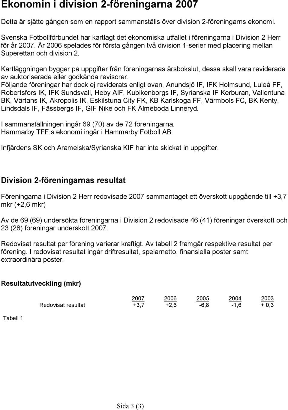 År 2006 spelades för första gången två division 1-serier med placering mellan Superettan och division 2.