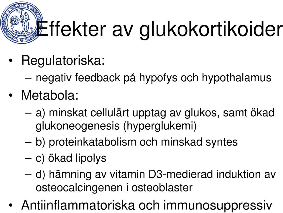 (hyperglukemi) b) proteinkatabolism och minskad syntes c) ökad lipolys d) hämning av