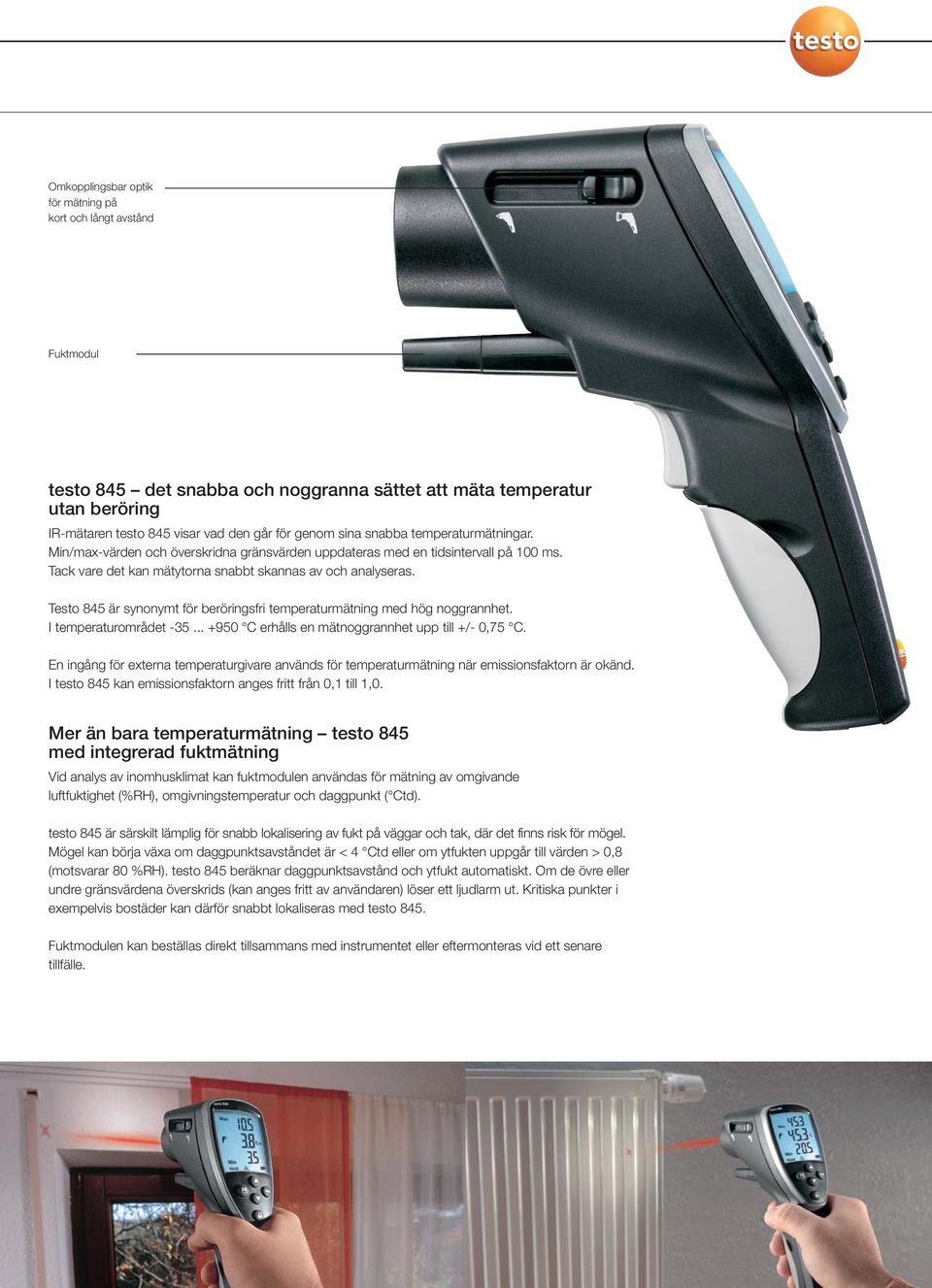 Testo 845 är synonymt för beröringsfri temperaturmätning med hög noggrannhet. I temperaturområdet -35... +950 C erhålls en mätnoggrannhet upp till +/- 0,75 C.
