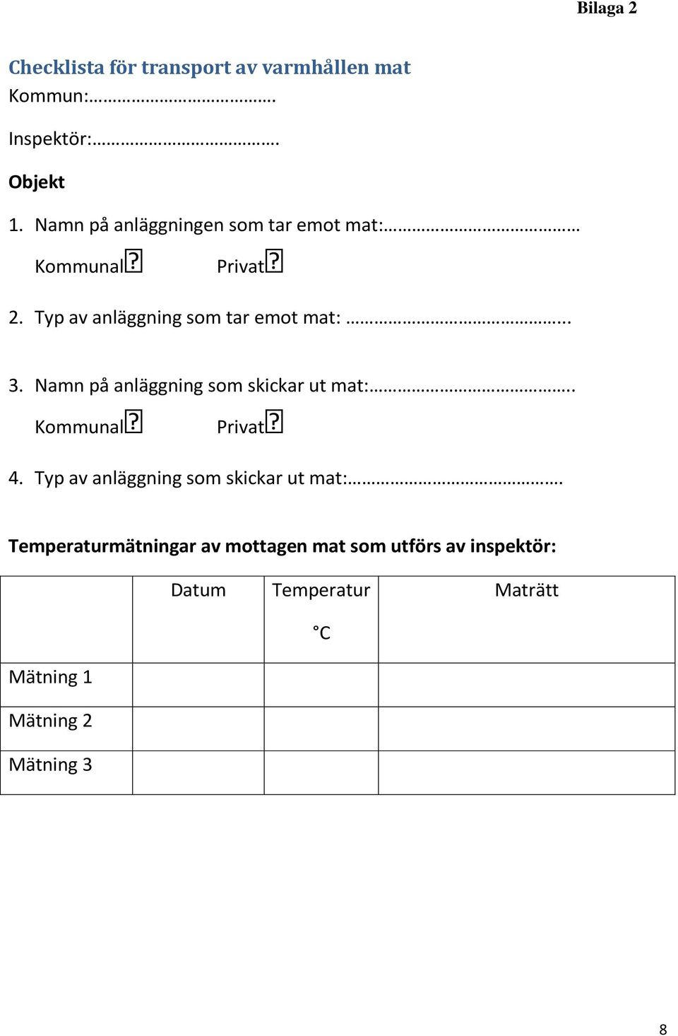 Namn på anläggning som skickar ut mat:.. Kommunal Privat 4. Typ av anläggning som skickar ut mat:.