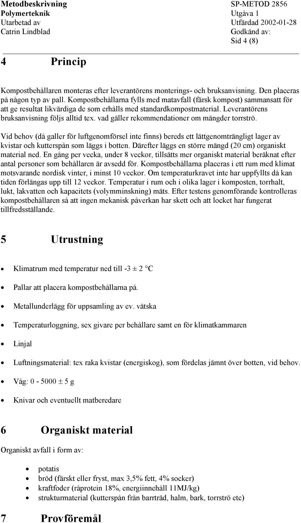 vad gäller rekommendationer om mängder torrströ. Vid behov (då galler för luftgenomförsel inte finns) bereds ett lättgenomträngligt lager av kvistar och kutterspån som läggs i botten.