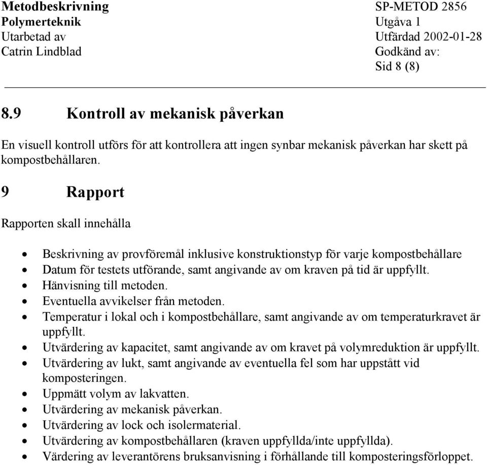 Hänvisning till metoden. Eventuella avvikelser från metoden. Temperatur i lokal och i kompostbehållare, samt angivande av om temperaturkravet är uppfyllt.