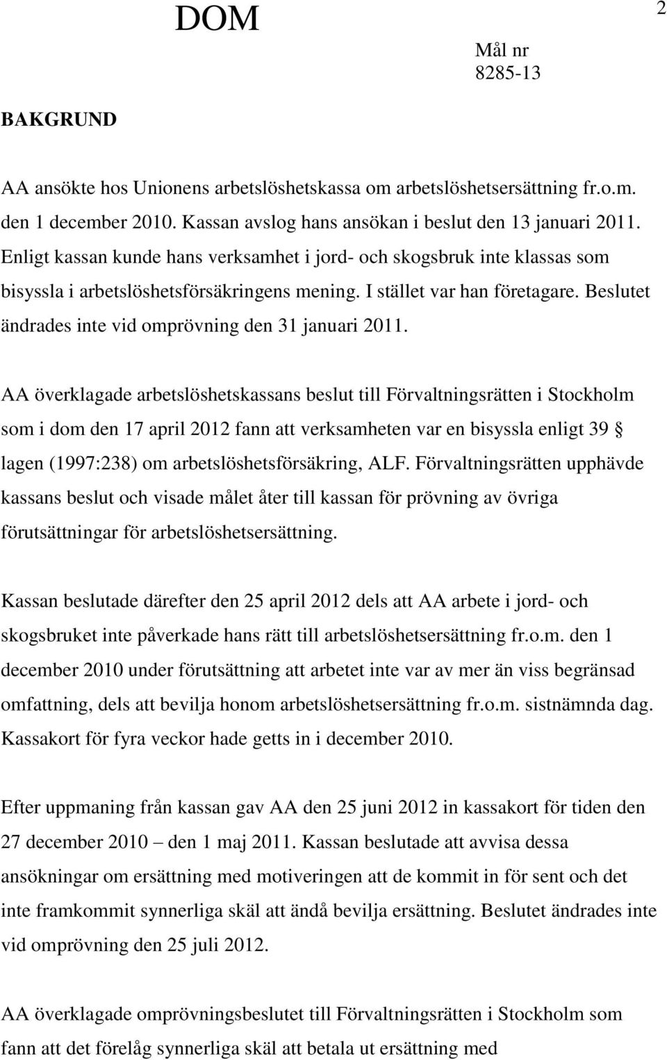 Beslutet ändrades inte vid omprövning den 31 januari 2011.