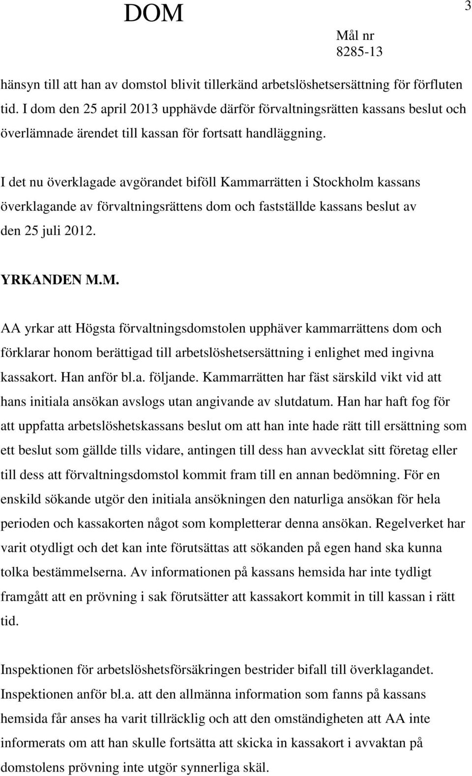 I det nu överklagade avgörandet biföll Kammarrätten i Stockholm kassans överklagande av förvaltningsrättens dom och fastställde kassans beslut av den 25 juli 2012. YRKANDEN M.