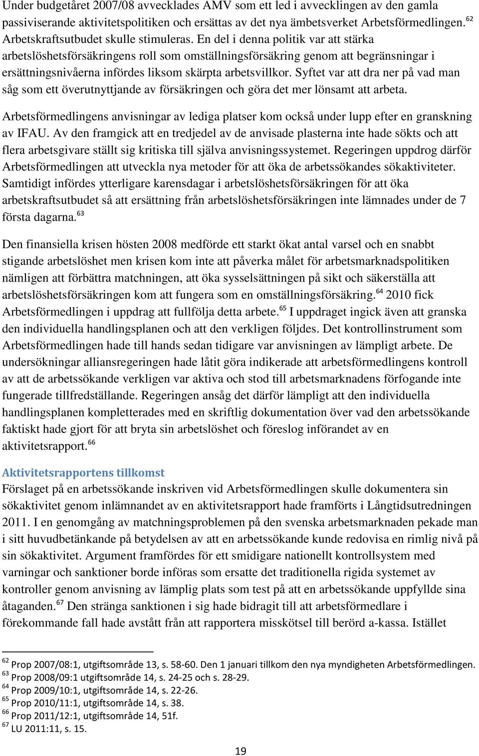 En del i denna politik var att stärka arbetslöshetsförsäkringens roll som omställningsförsäkring genom att begränsningar i ersättningsnivåerna infördes liksom skärpta arbetsvillkor.