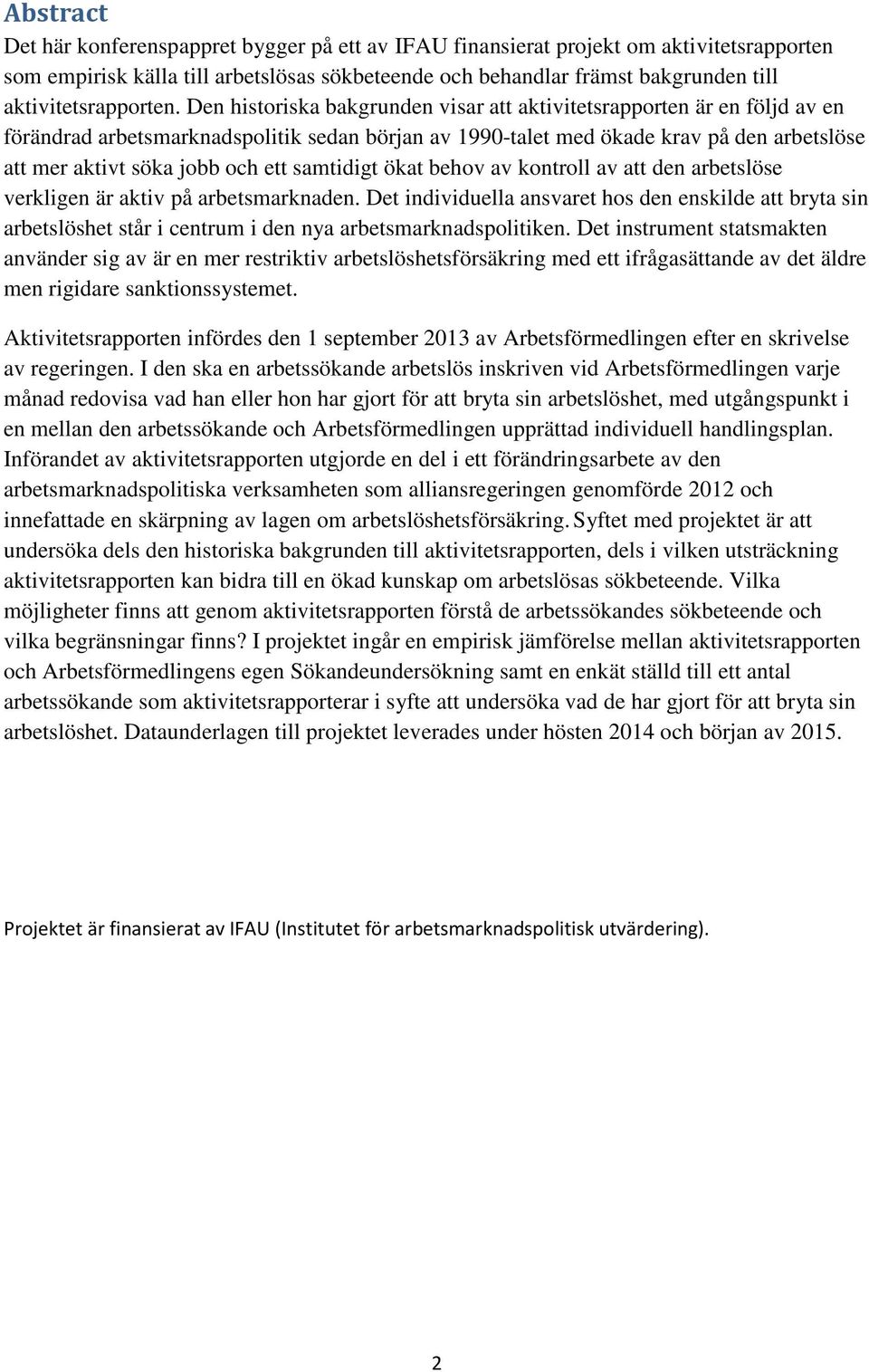 Den historiska bakgrunden visar att aktivitetsrapporten är en följd av en förändrad arbetsmarknadspolitik sedan början av 1990-talet med ökade krav på den arbetslöse att mer aktivt söka jobb och ett