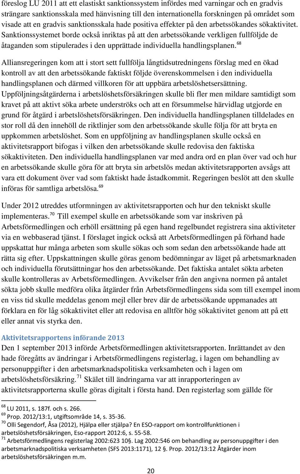 Sanktionssystemet borde också inriktas på att den arbetssökande verkligen fullföljde de åtaganden som stipulerades i den upprättade individuella handlingsplanen.