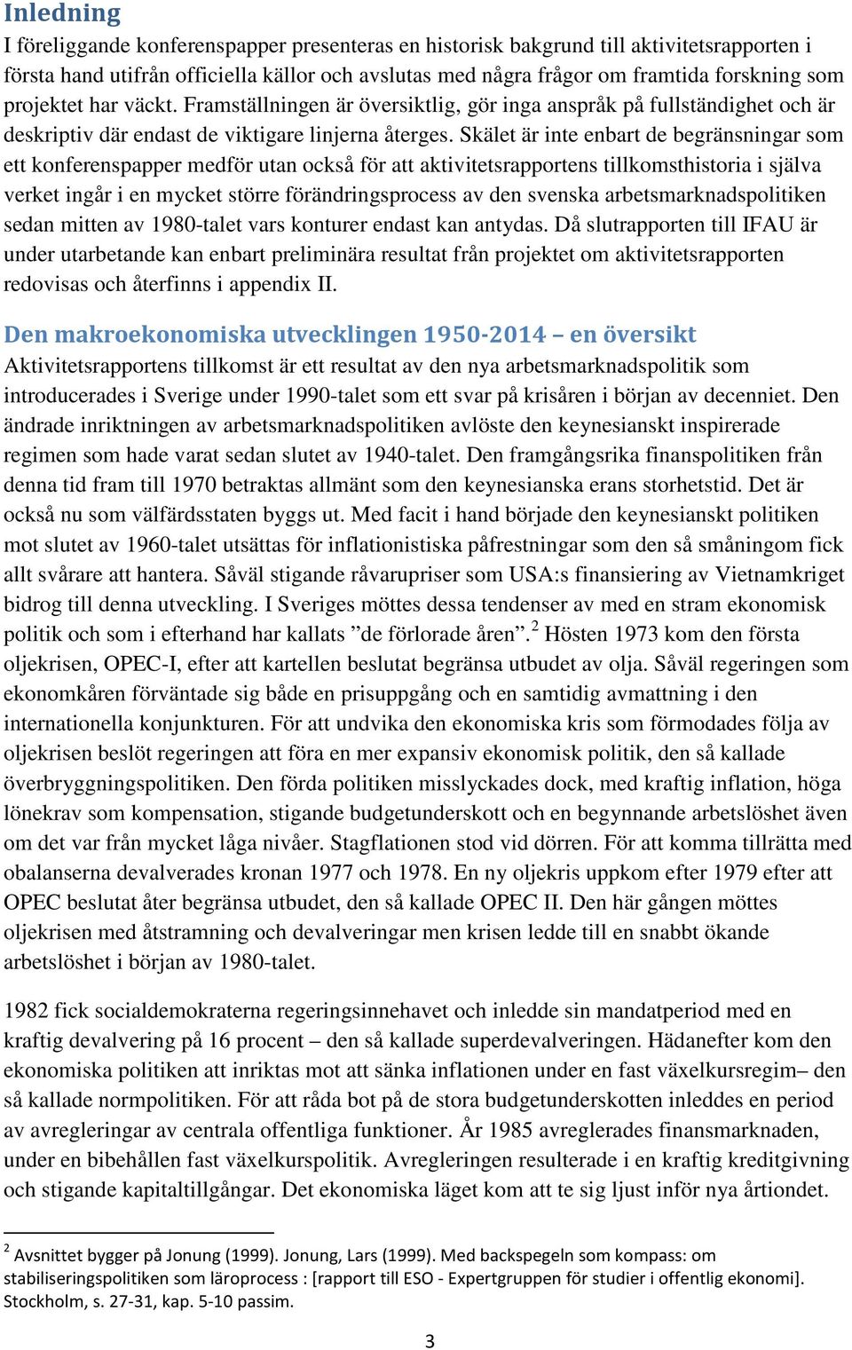 Skälet är inte enbart de begränsningar som ett konferenspapper medför utan också för att aktivitetsrapportens tillkomsthistoria i själva verket ingår i en mycket större förändringsprocess av den