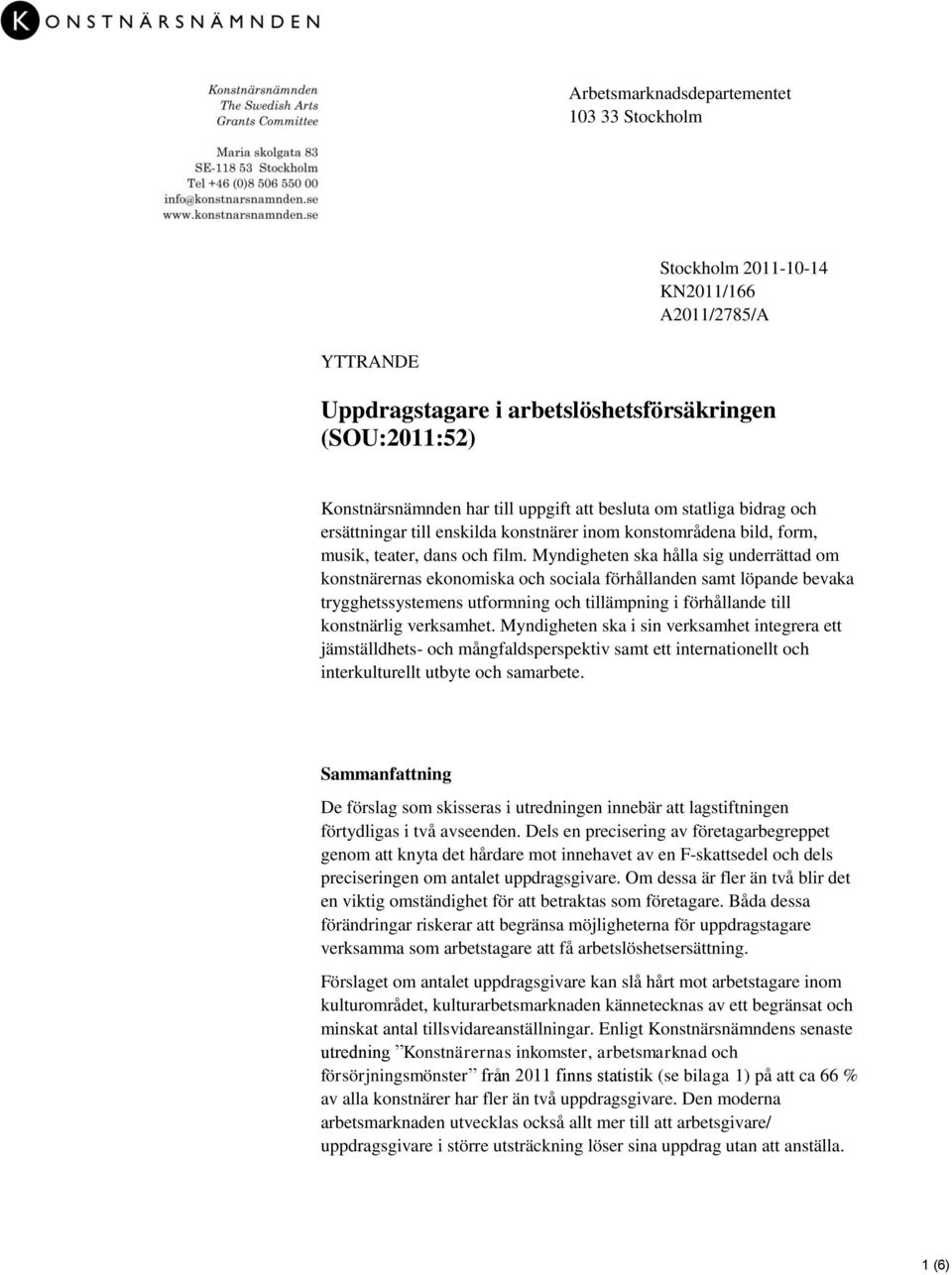 Myndigheten ska hålla sig underrättad om konstnärernas ekonomiska och sociala förhållanden samt löpande bevaka trygghetssystemens utformning och tillämpning i förhållande till konstnärlig verksamhet.