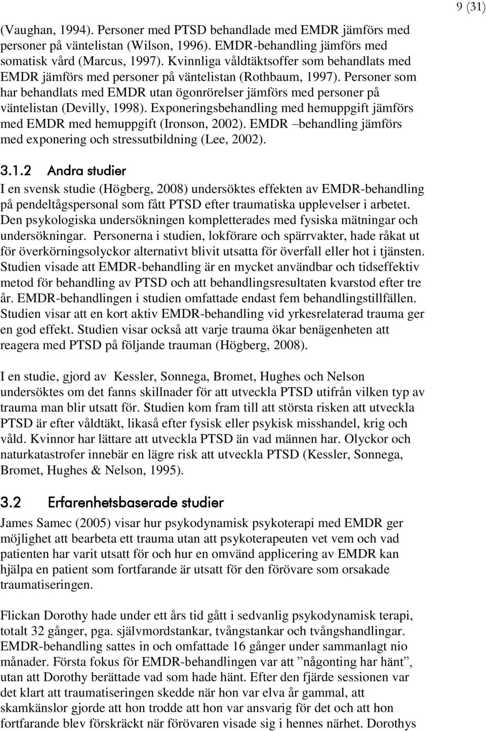 Personer som har behandlats med EMDR utan ögonrörelser jämförs med personer på väntelistan (Devilly, 1998). Exponeringsbehandling med hemuppgift jämförs med EMDR med hemuppgift (Ironson, 2002).