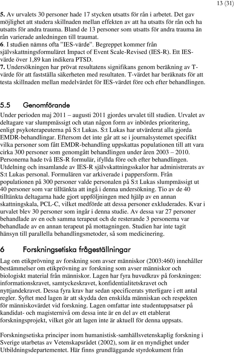 Begreppet kommer från självskattningsformuläret Impact of Event Scale-Revised (IES-R). Ett IESvärde över 1,89 kan indikera PTSD. 7.