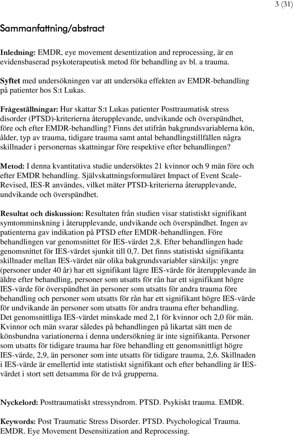 Frågeställningar: Hur skattar S:t Lukas patienter Posttraumatisk stress disorder (PTSD)-kriterierna återupplevande, undvikande och överspändhet, före och efter EMDR-behandling?