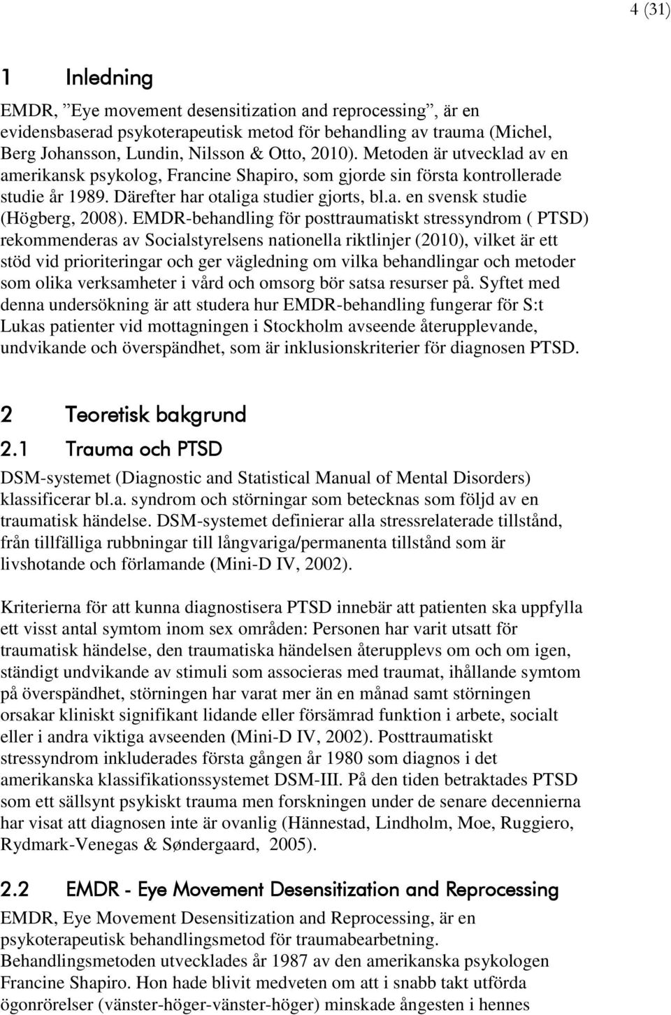 EMDR-behandling för posttraumatiskt stressyndrom ( PTSD) rekommenderas av Socialstyrelsens nationella riktlinjer (2010), vilket är ett stöd vid prioriteringar och ger vägledning om vilka behandlingar