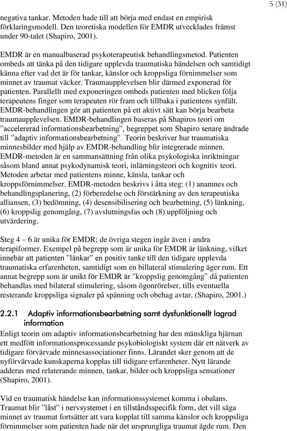 Patienten ombeds att tänka på den tidigare upplevda traumatiska händelsen och samtidigt känna efter vad det är för tankar, känslor och kroppsliga förnimmelser som minnet av traumat väcker.