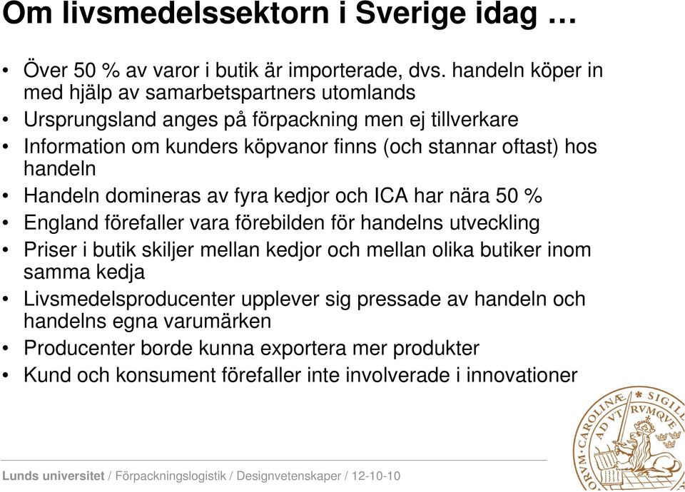 oftast) hos handeln Handeln domineras av fyra kedjor och ICA har nära 50 % England förefaller vara förebilden för handelns utveckling Priser i butik skiljer mellan