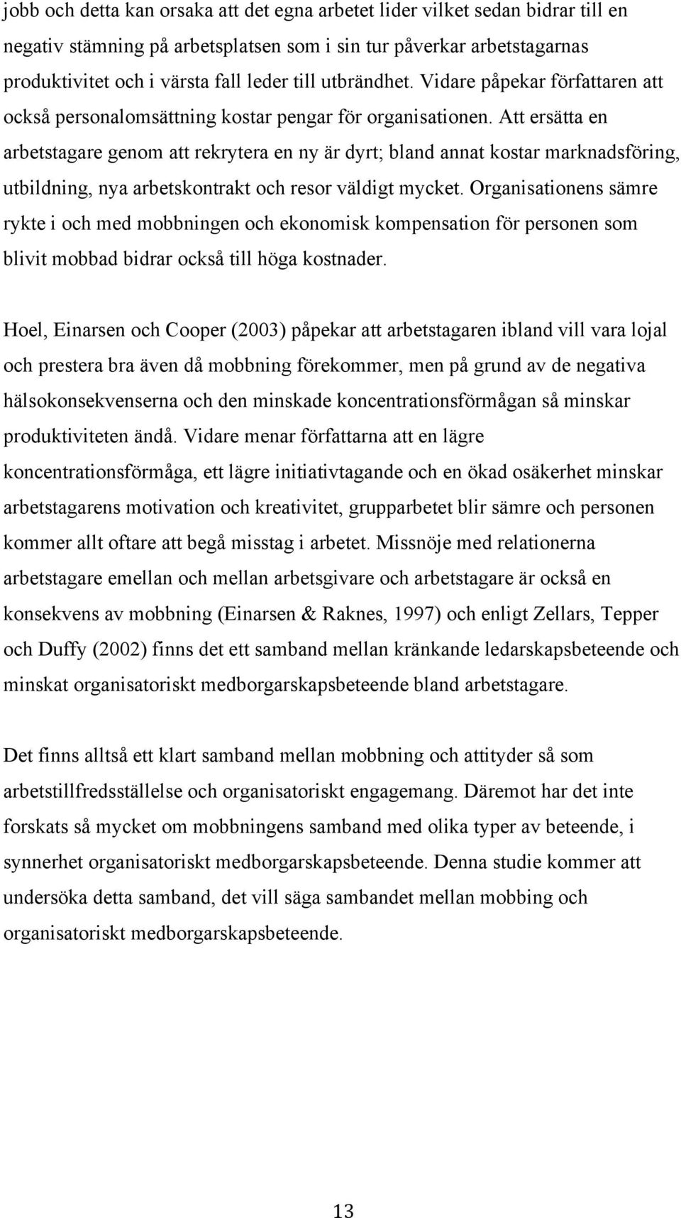 Att ersätta en arbetstagare genom att rekrytera en ny är dyrt; bland annat kostar marknadsföring, utbildning, nya arbetskontrakt och resor väldigt mycket.