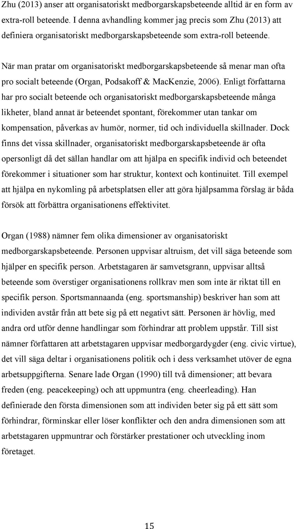 När man pratar om organisatoriskt medborgarskapsbeteende så menar man ofta pro socialt beteende (Organ, Podsakoff & MacKenzie, 2006).