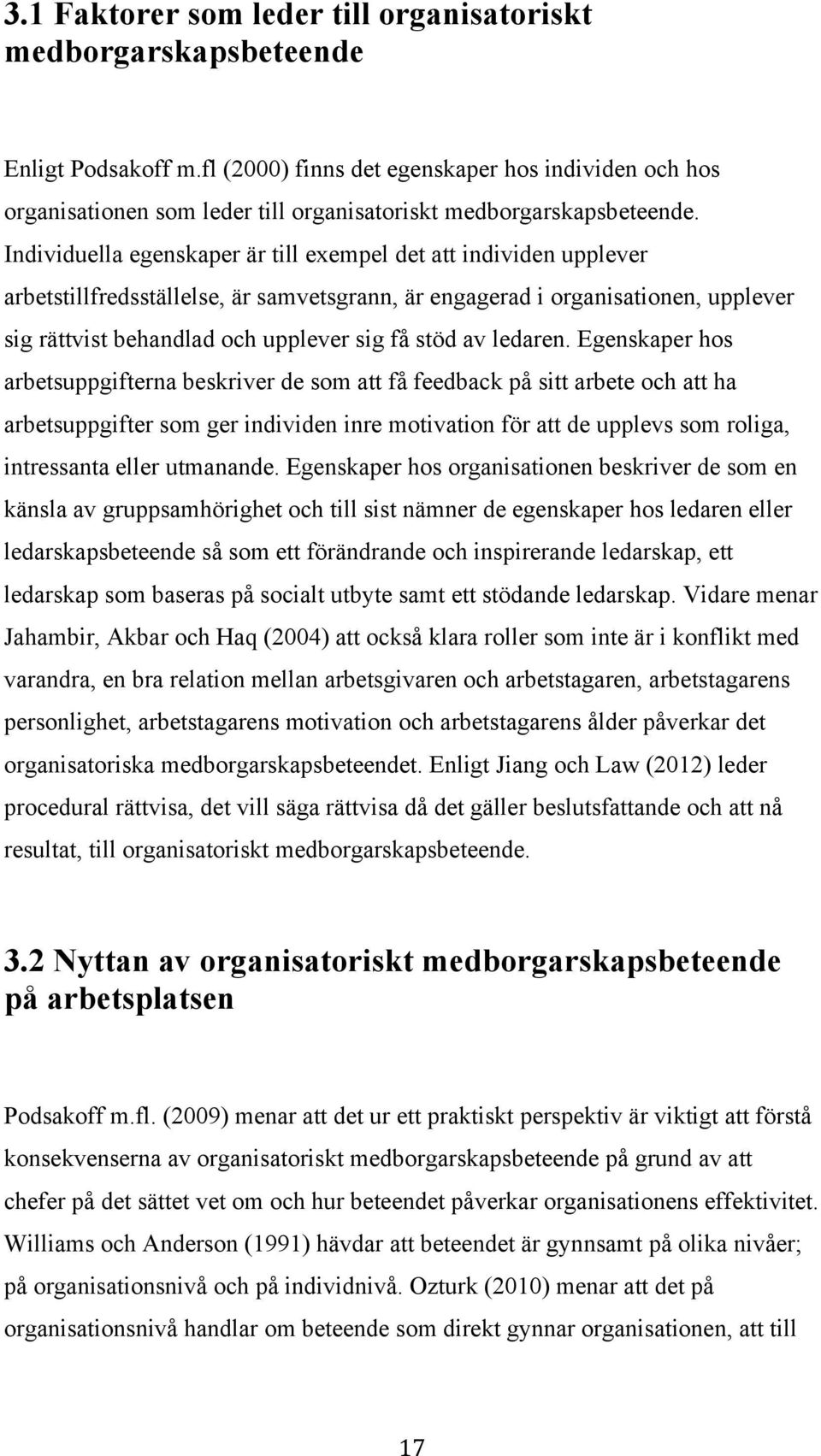 Individuella egenskaper är till exempel det att individen upplever arbetstillfredsställelse, är samvetsgrann, är engagerad i organisationen, upplever sig rättvist behandlad och upplever sig få stöd