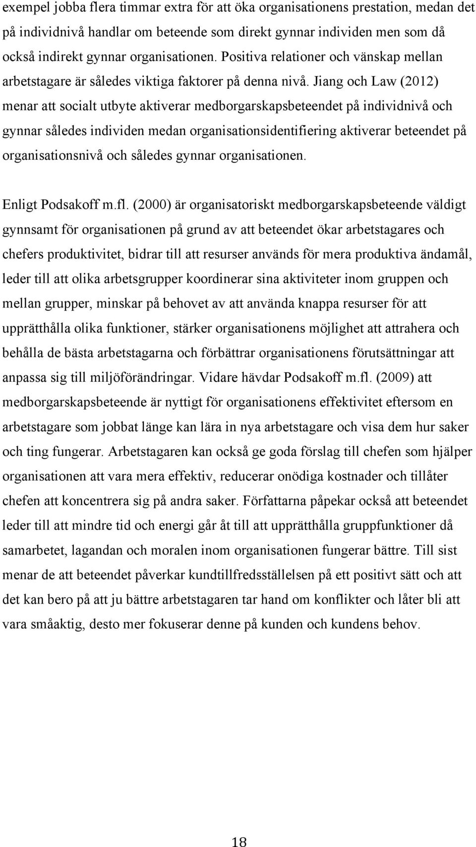 Jiang och Law (2012) menar att socialt utbyte aktiverar medborgarskapsbeteendet på individnivå och gynnar således individen medan organisationsidentifiering aktiverar beteendet på organisationsnivå