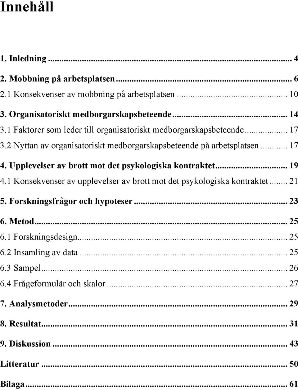 Upplevelser av brott mot det psykologiska kontraktet... 19 4.1 Konsekvenser av upplevelser av brott mot det psykologiska kontraktet... 21 5. Forskningsfrågor och hypoteser.