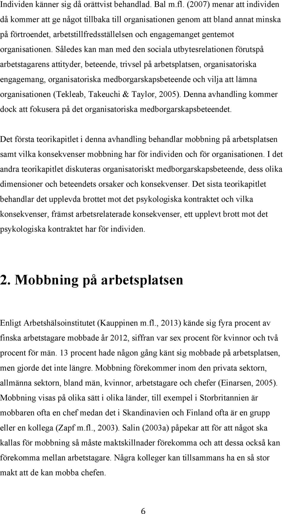 Således kan man med den sociala utbytesrelationen förutspå arbetstagarens attityder, beteende, trivsel på arbetsplatsen, organisatoriska engagemang, organisatoriska medborgarskapsbeteende och vilja