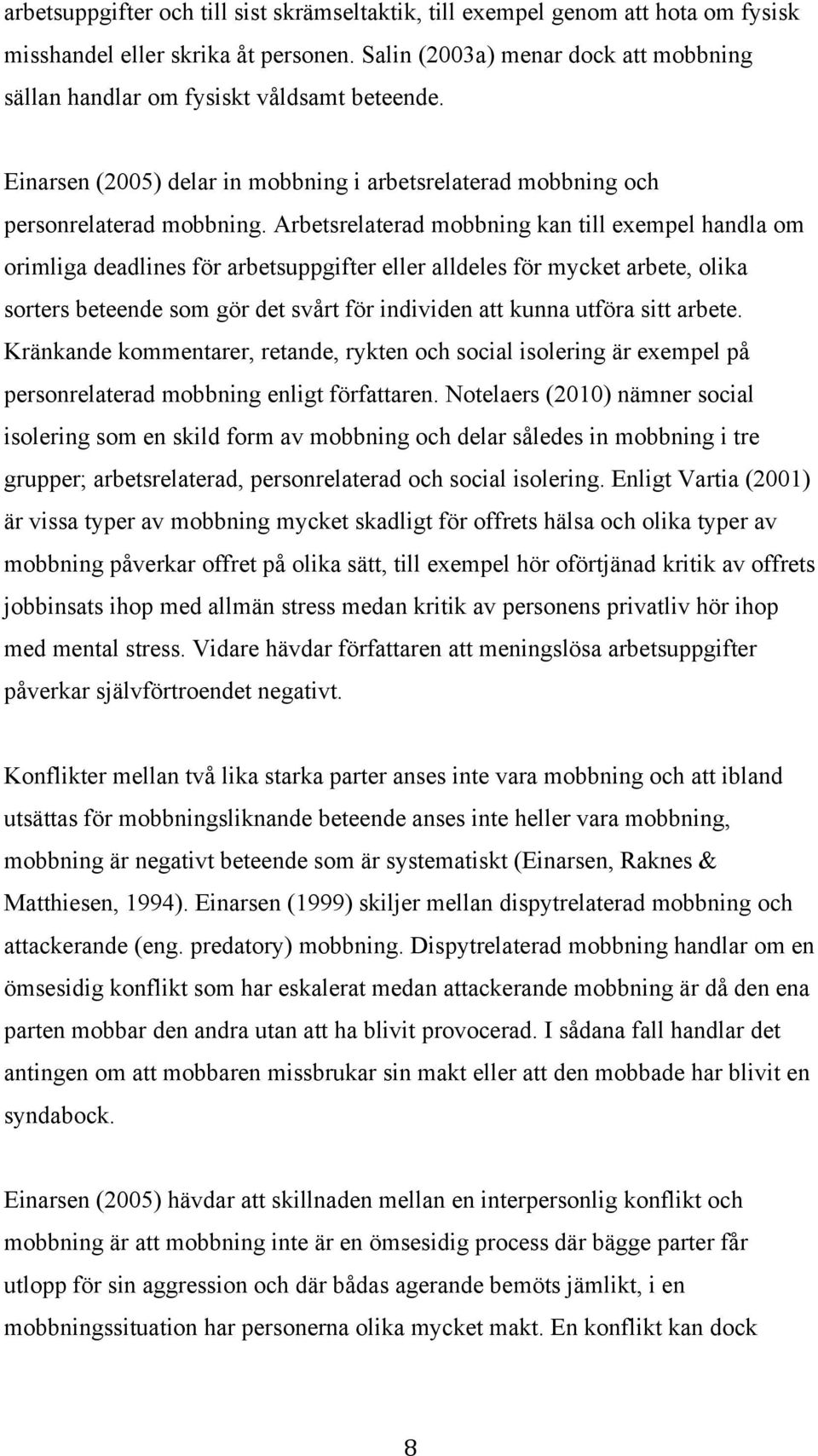 Arbetsrelaterad mobbning kan till exempel handla om orimliga deadlines för arbetsuppgifter eller alldeles för mycket arbete, olika sorters beteende som gör det svårt för individen att kunna utföra